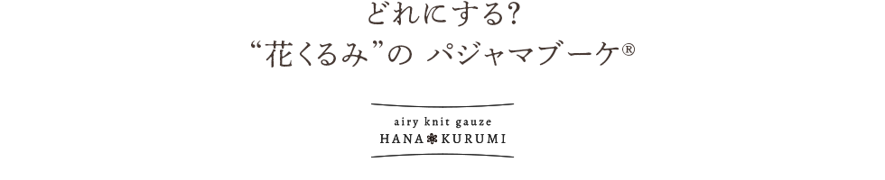 どれにする?花くるみパジャマブーケ