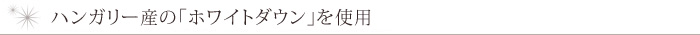ハンガリー産の 「ホワイトマスコビーダウン」使用
