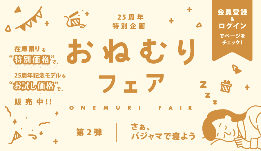 25周年特別企画 おねむりフェア第2弾『さぁ、パジャマで寝よう』会員限定価格でよりお買い求め安くなりました。会員登録＆ログインしてお買い物してください。