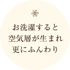 お洗濯すると 空気層が生まれ 更にふんわり