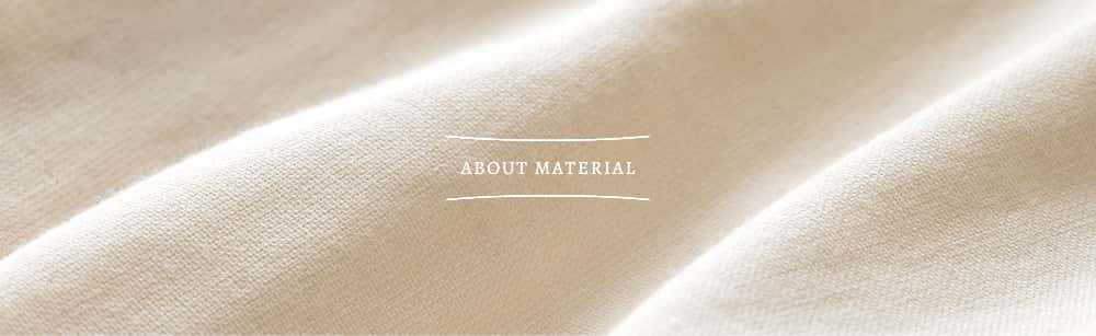 ABOUT MATERIAL 素材について