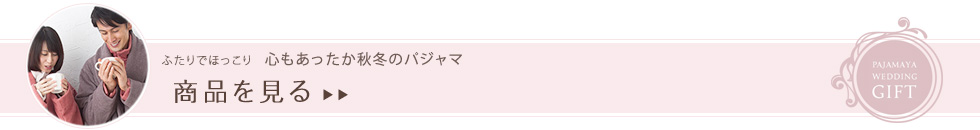 ふたりでほっこり 心もあったか秋冬のパジャマ 商品を見る