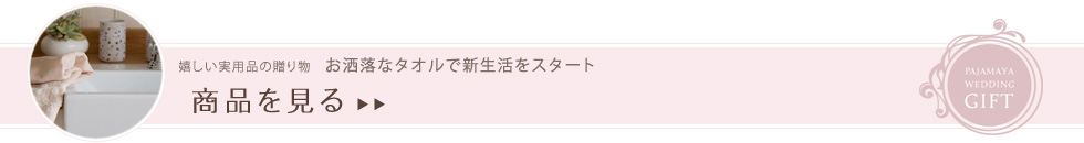 嬉しい実用品の贈り物 お洒落なタオルで新生活をスタート 商品を見る
