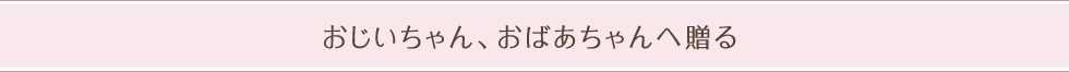 おじいちゃん、おばあちゃんへ贈る