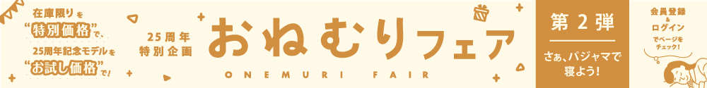 25周年記念おねむりフェア第2弾『さぁ、パジャマで寝よう』会員限定価格でよりお買い求め安くなりました。会員登録＆ログインしてお買い物してください。